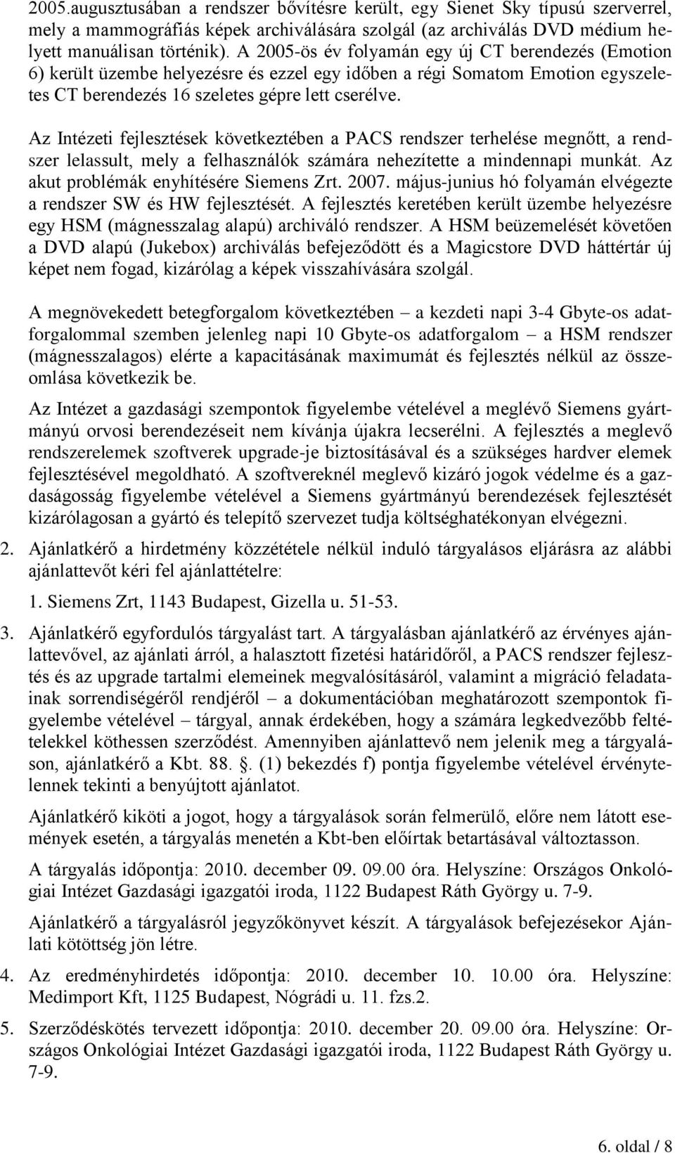 Az Intézeti fejlesztések következtében a PACS rendszer terhelése megnőtt, a rendszer lelassult, mely a felhasználók számára nehezítette a mindennapi munkát. Az akut problémák enyhítésére Siemens Zrt.