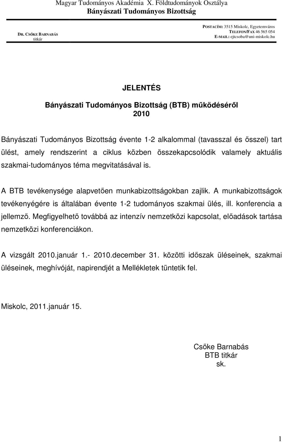 hu JELENTÉS Bányászati Tudományos Bizottság (BTB) mőködésérıl 2010 Bányászati Tudományos Bizottság évente 1-2 alkalommal (tavasszal és ısszel) tart ülést, amely rendszerint a ciklus közben