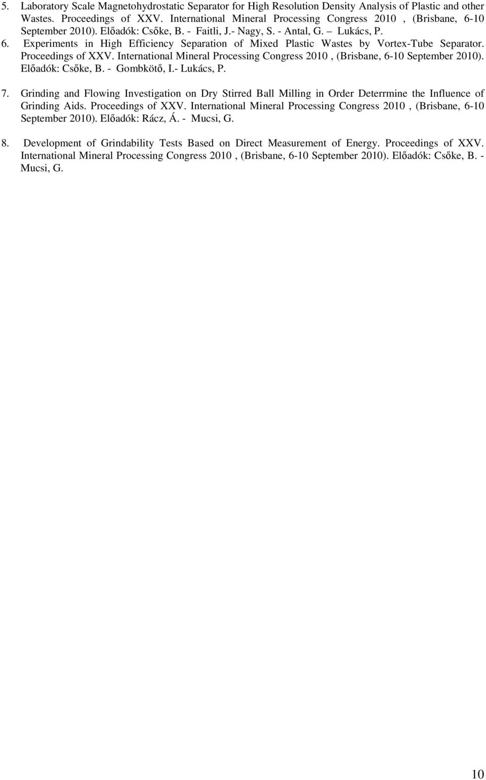 Proceedings of XXV. International Mineral Processing Congress 2010, (Brisbane, 6-10 September 2010). Elıadók: Csıke, B. - Gombkötı, I.- Lukács, P. 7.