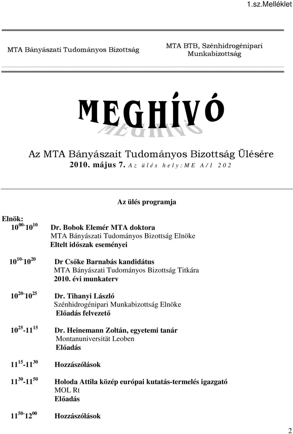 Bobok Elemér MTA doktora MTA Bányászati Tudományos Bizottság Elnöke Eltelt idıszak eseményei 10 10-10 20 Dr Csıke Barnabás kandidátus MTA Bányászati Tudományos Bizottság Titkára 2010.