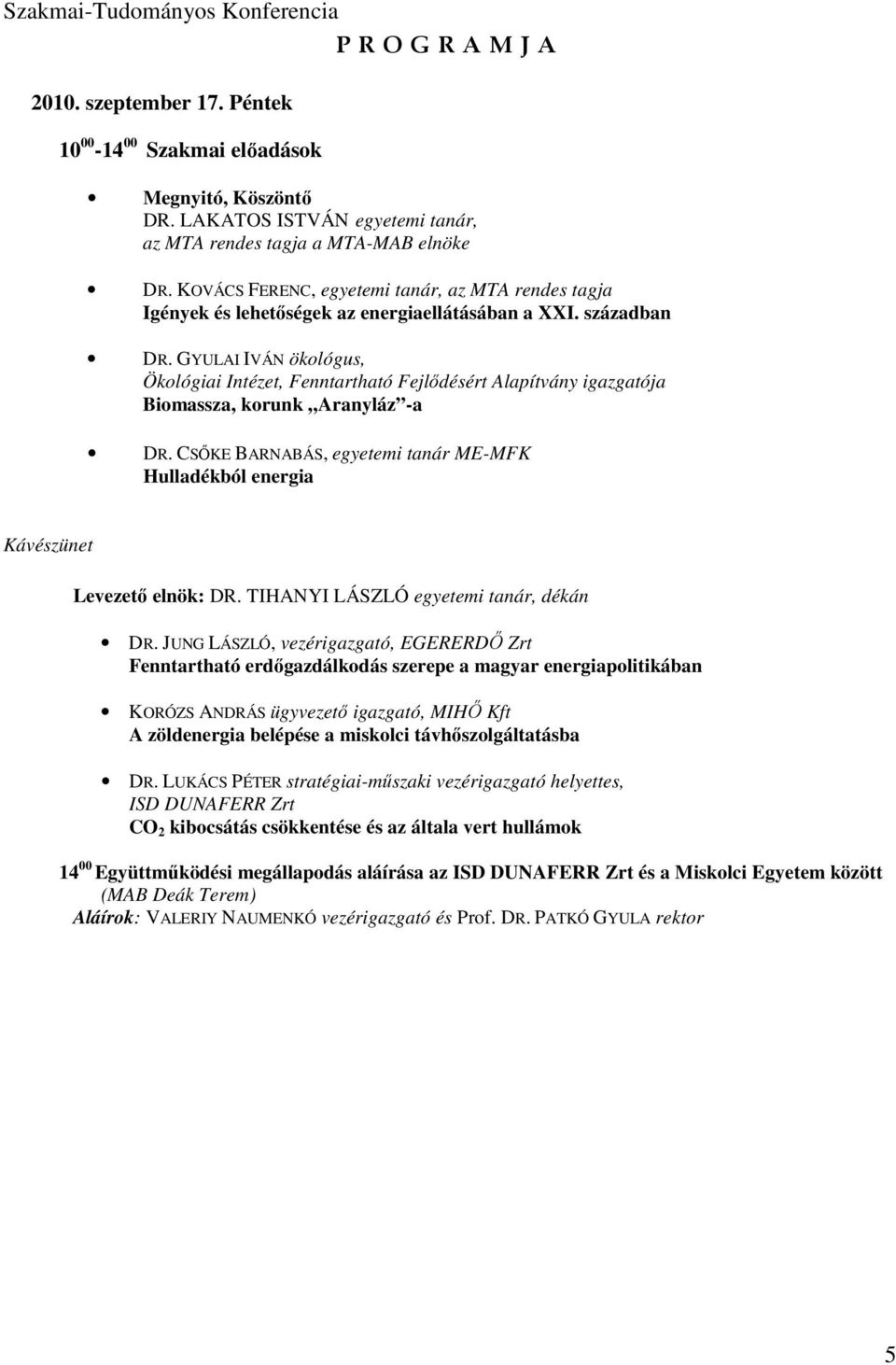 GYULAI IVÁN ökológus, Ökológiai Intézet, Fenntartható Fejlıdésért Alapítvány igazgatója Biomassza, korunk Aranyláz -a DR.