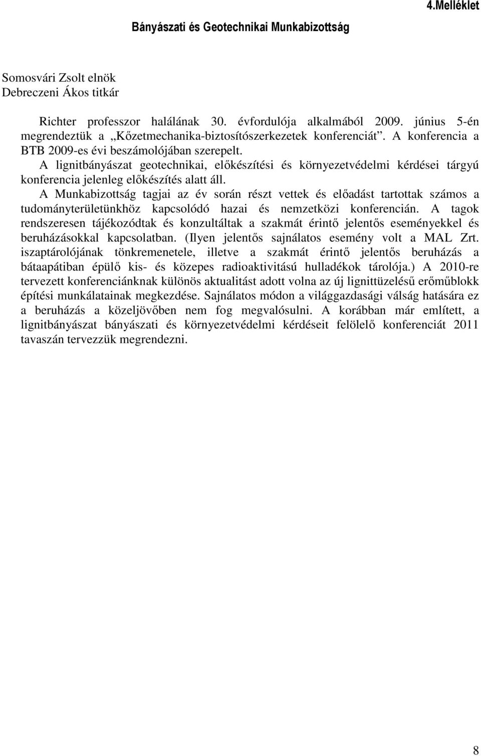 A lignitbányászat geotechnikai, elıkészítési és környezetvédelmi kérdései tárgyú konferencia jelenleg elıkészítés alatt áll.
