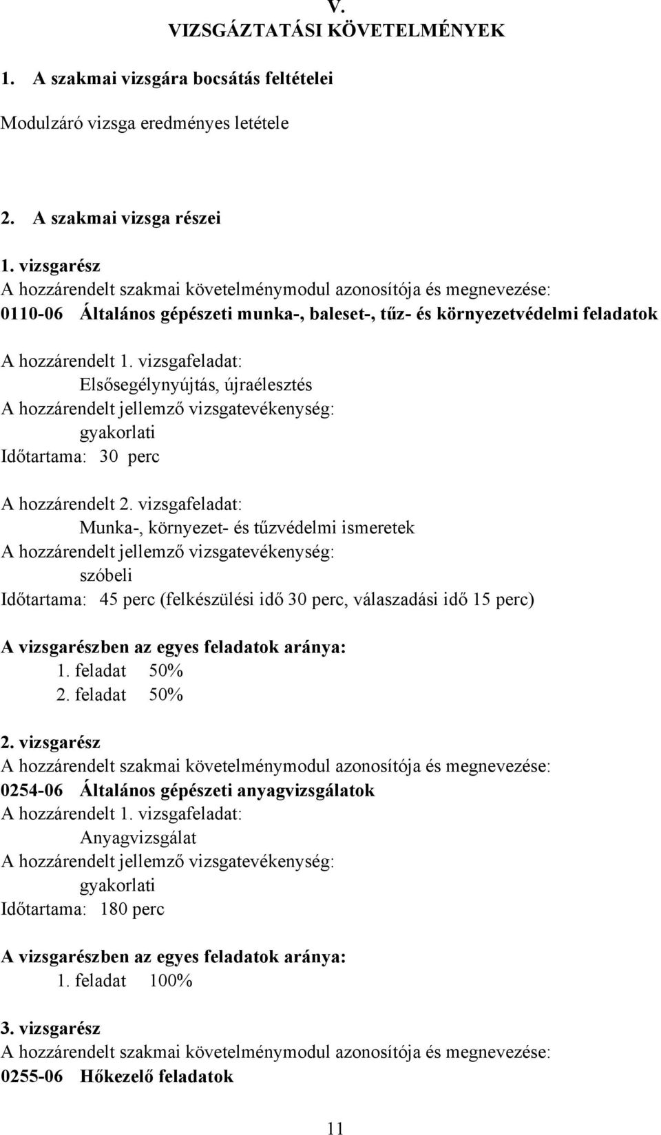 vizsgafeladat: Elsősegélynyújtás, újraélesztés A hozzárendelt jellemző vizsgatevékenység: gyakorlati Időtartama: 30 perc A hozzárendelt 2.