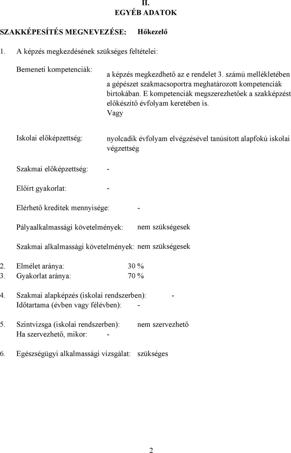 Vagy Iskolai előképzettség: Szakmai előképzettség: Előírt gyakorlat: nyolcadik évfolyam elvégzésével tanúsított alapfokú iskolai végzettség - - Elérhető kreditek mennyisége: - Pályaalkalmassági