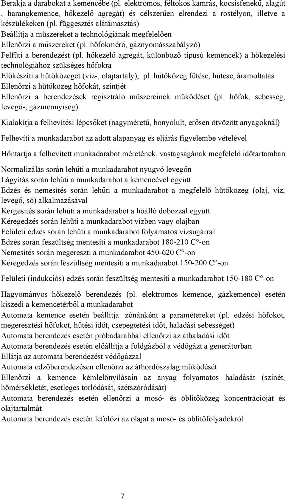 hőkezelő agregát, különböző típusú kemencék) a hőkezelési technológiához szükséges hőfokra Előkészíti a hűtőközeget (víz-, olajtartály), pl.