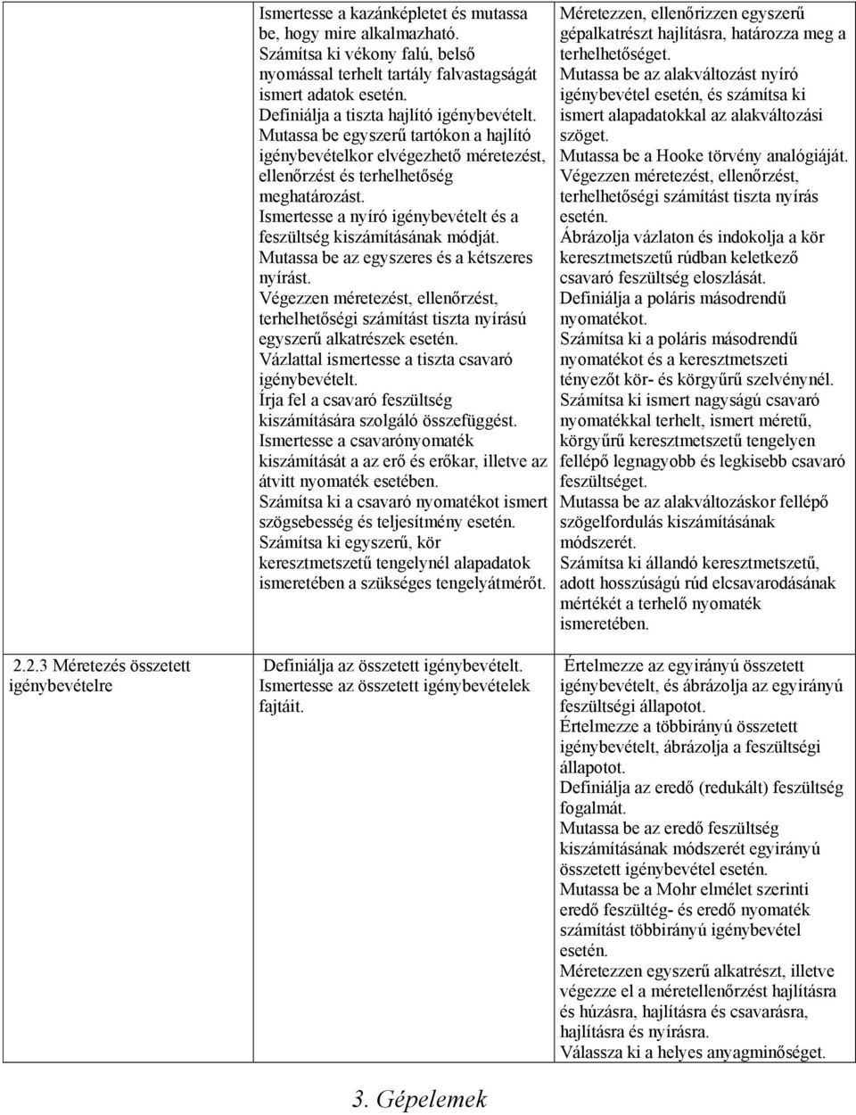 Ismertesse a nyíró igénybevételt és a feszültség kiszámításának módját. Mutassa be az egyszeres és a kétszeres nyírást.