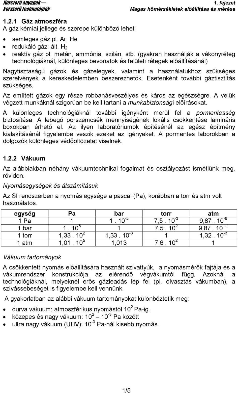 kereskedelemben beszerezhetık. Esetenként további gáztisztítás szükséges. Az említett gázok egy része robbanásveszélyes és káros az egészségre.