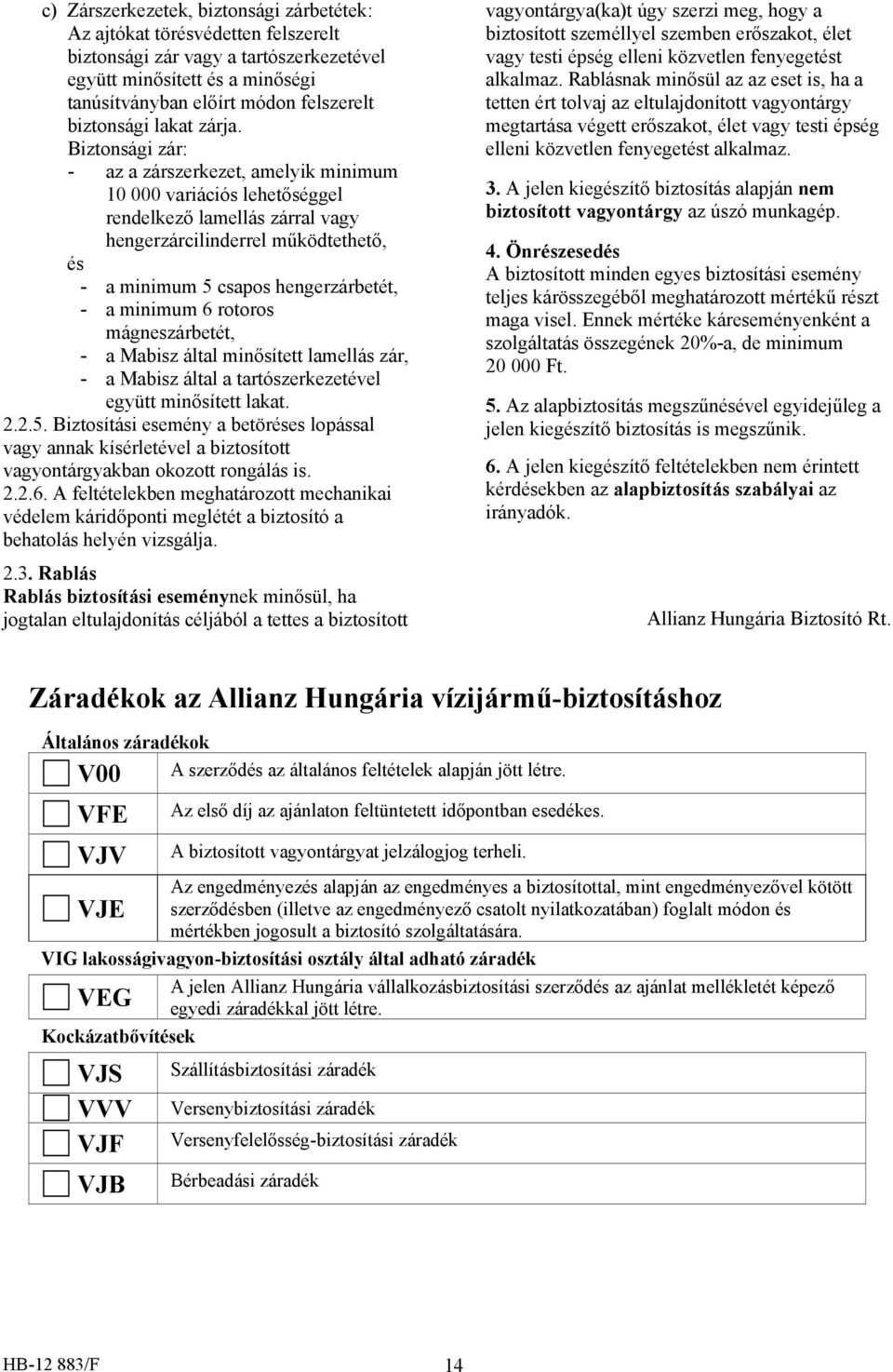 Biztonsági zár: - az a zárszerkezet, amelyik minimum 10 000 variációs lehetőséggel rendelkező lamellás zárral vagy hengerzárcilinderrel működtethető, és - a minimum 5 csapos hengerzárbetét, - a