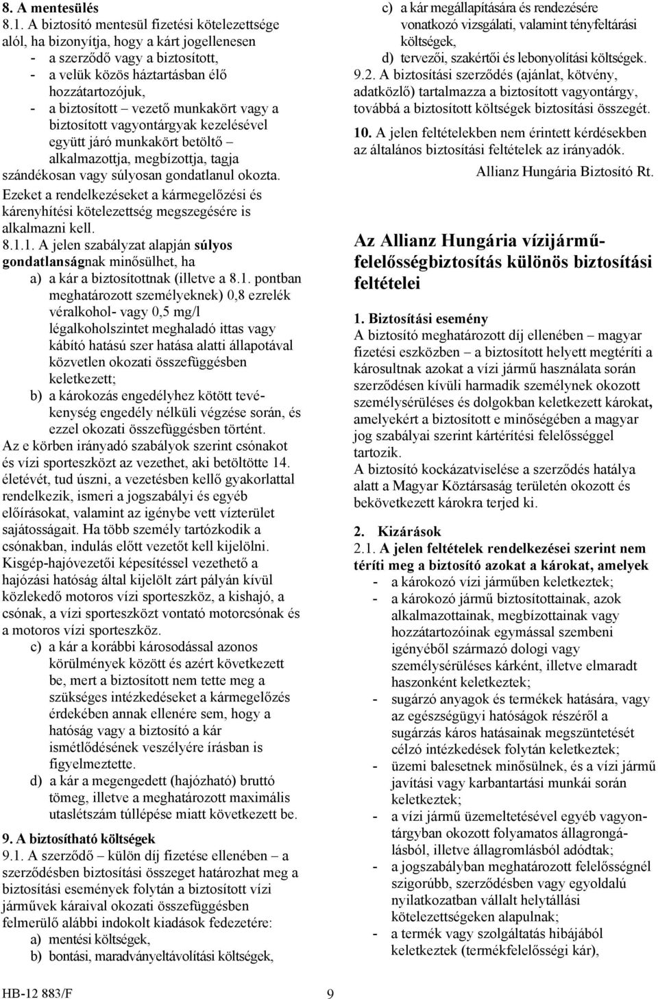 munkakört vagy a biztosított vagyontárgyak kezelésével együtt járó munkakört betöltő alkalmazottja, megbízottja, tagja szándékosan vagy súlyosan gondatlanul okozta.