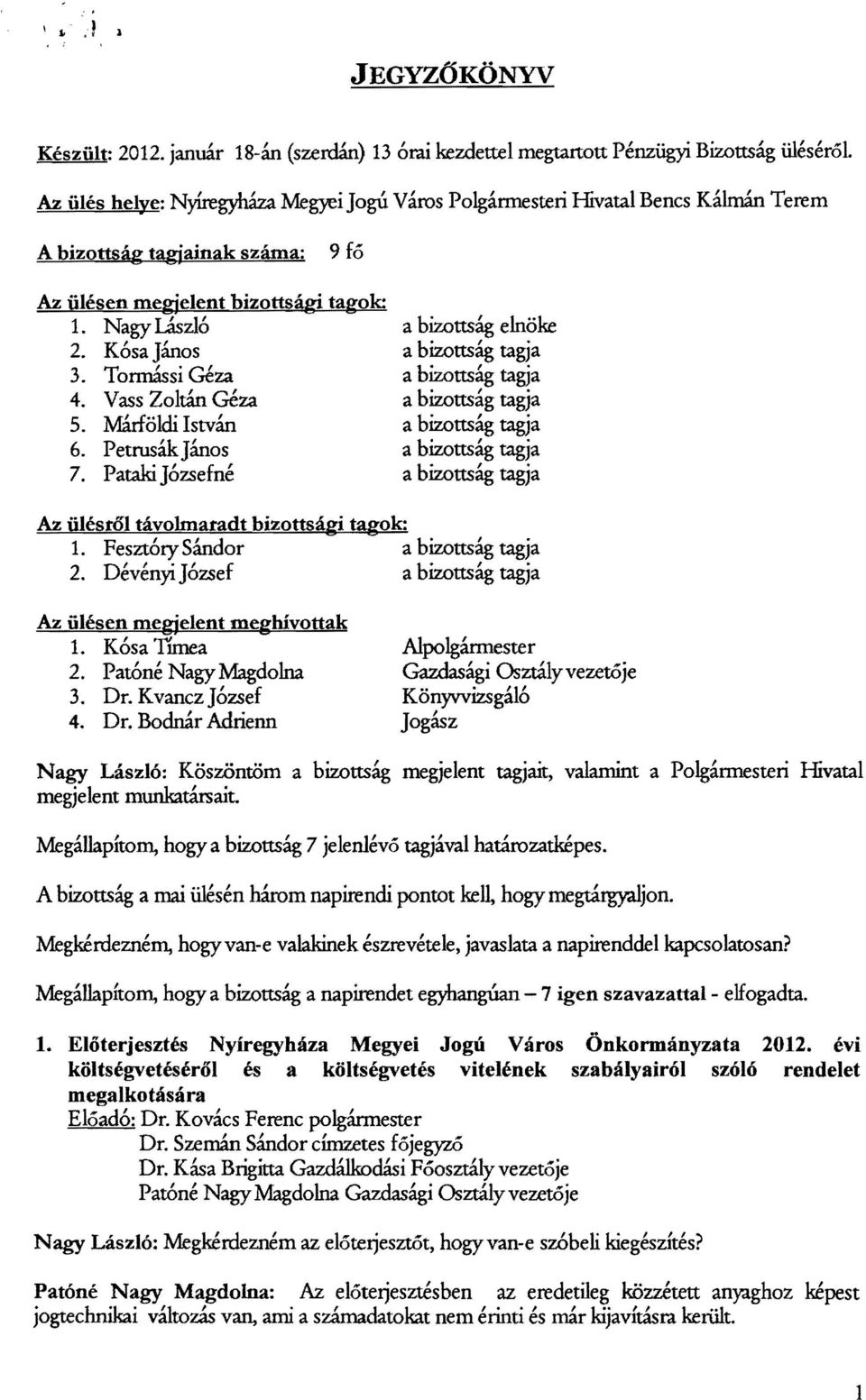 Kósa János a bizottság tagja 3. Tonnássi Géza a bizottság tagja 4. Vass Zoltán Géza a bizottság tagja 5. Márföldi István a bizottság tagja 6. PetrusákJános a bizottság tagja 7.