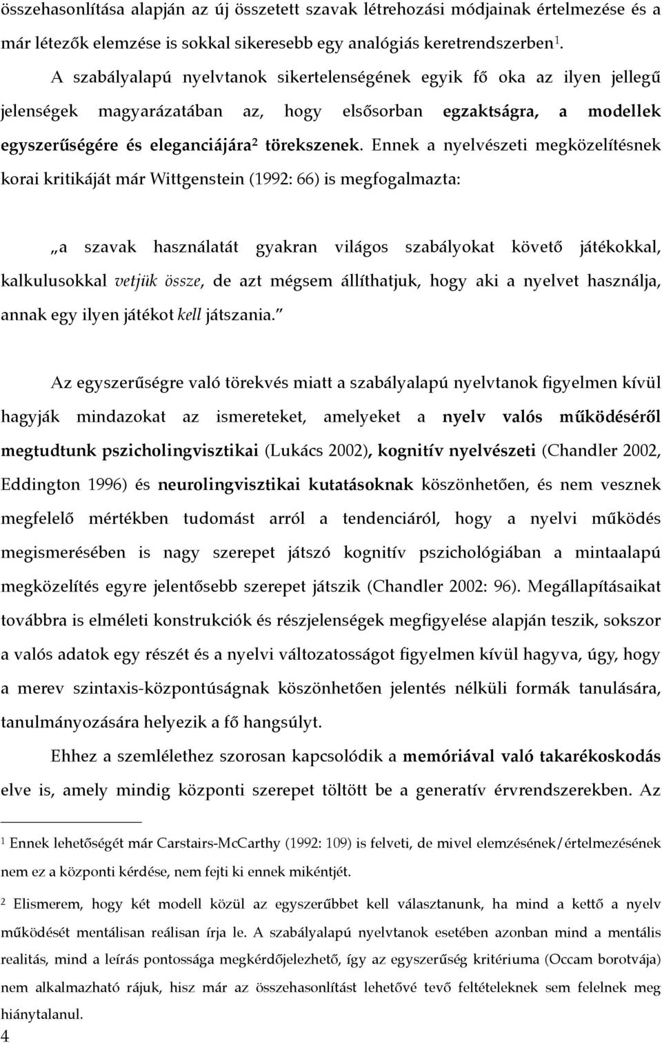 Ennek a nyelvészeti megközelítésnek korai kritikáját már Wittgenstein (992: 66) is megfogalmazta: a szavak használatát gyakran világos szabályokat követő játékokkal, kalkulusokkal vetjük össze, de