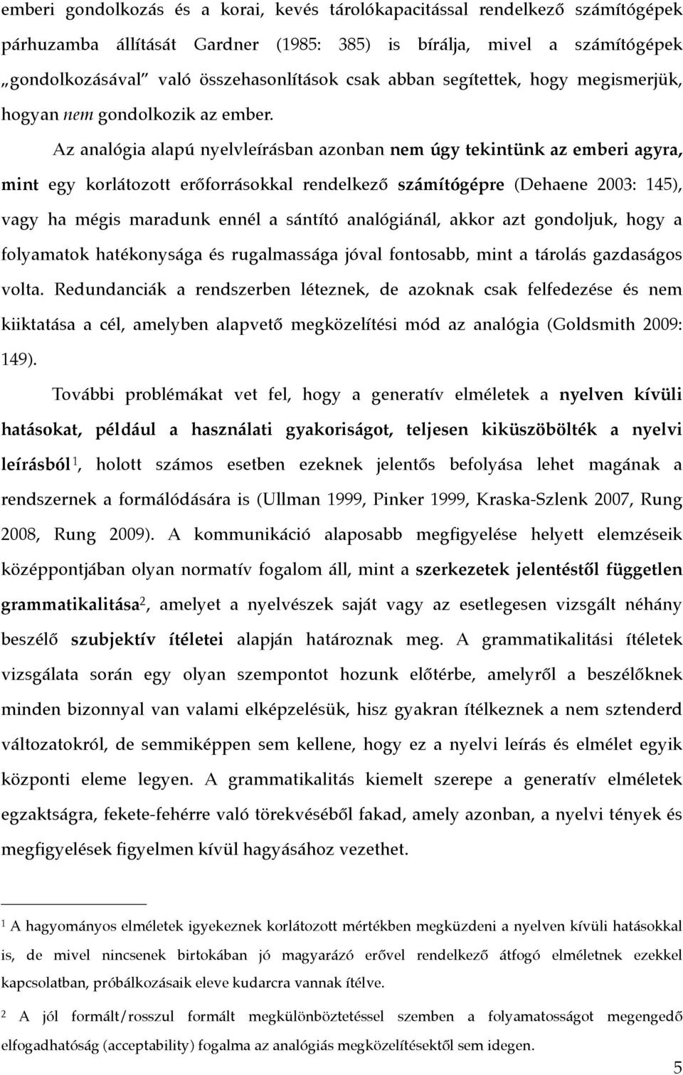 Az analógia alapú nyelvleírásban azonban nem úgy tekintünk az emberi agyra, mint egy korlátozott erőforrásokkal rendelkező számítógépre (Dehaene 2003: 45), vagy ha mégis maradunk ennél a sántító