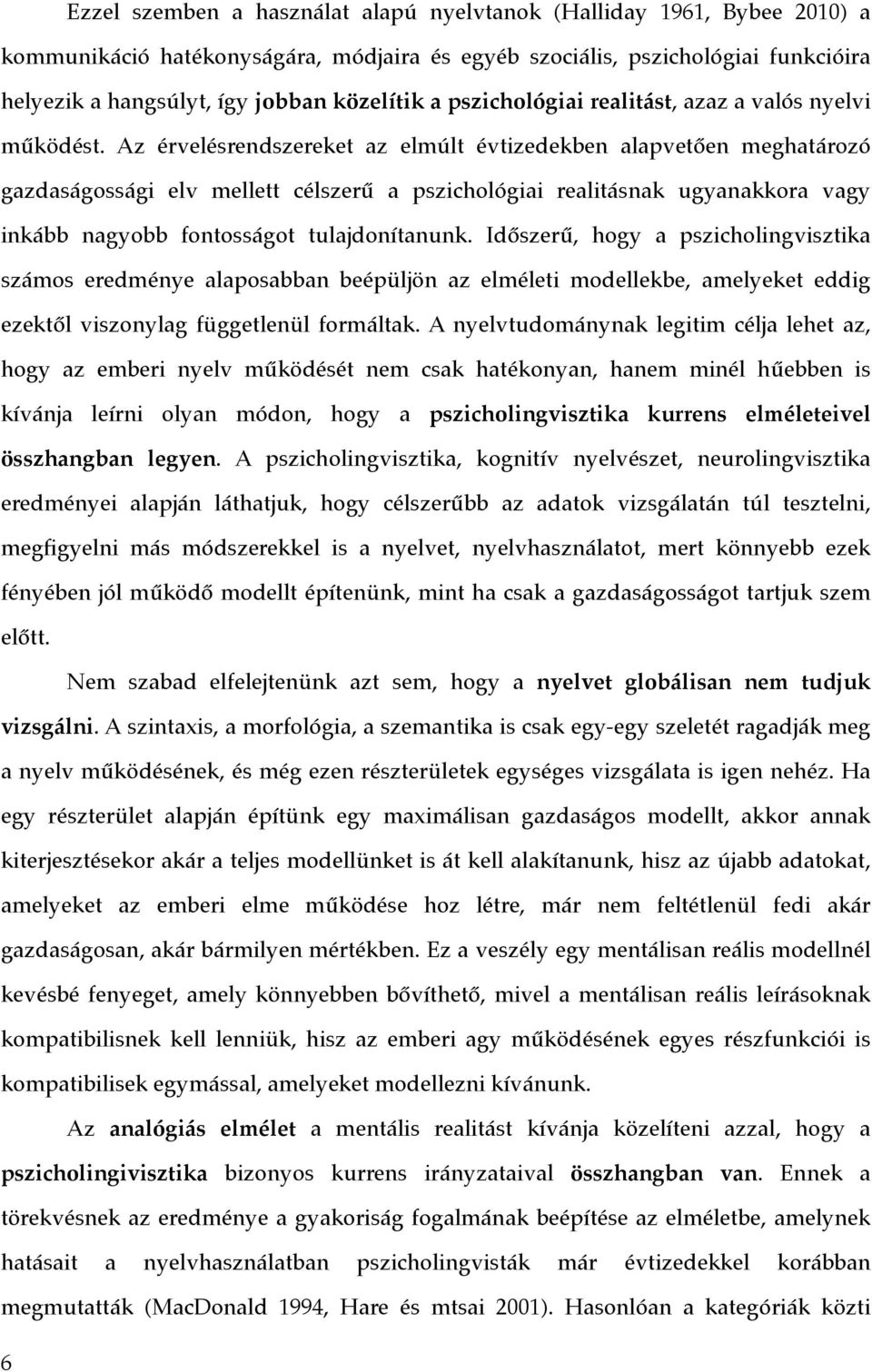 Az érvelésrendszereket az elmúlt évtizedekben alapvetően meghatározó gazdaságossági elv mellett célszerű a pszichológiai realitásnak ugyanakkora vagy inkább nagyobb fontosságot tulajdonítanunk.