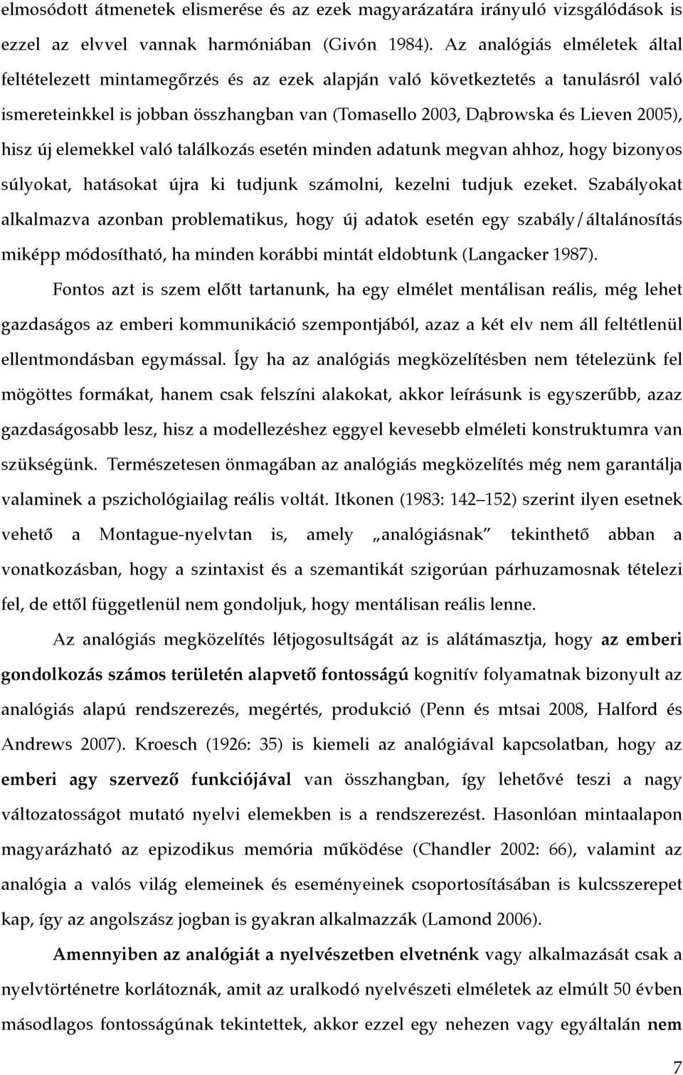 hisz új elemekkel való találkozás esetén minden adatunk megvan ahhoz, hogy bizonyos súlyokat, hatásokat újra ki tudjunk számolni, kezelni tudjuk ezeket.