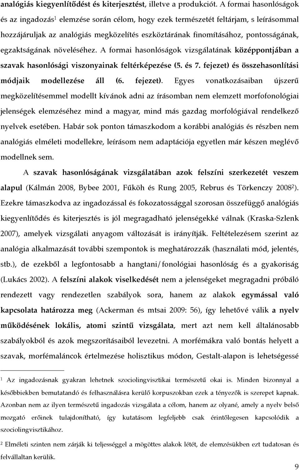 egzaktságának növeléséhez. A formai hasonlóságok vizsgálatának középpontjában a szavak hasonlósági viszonyainak feltérképezése (5. és 7. fejezet) és összehasonlítási módjaik modellezése áll (6.