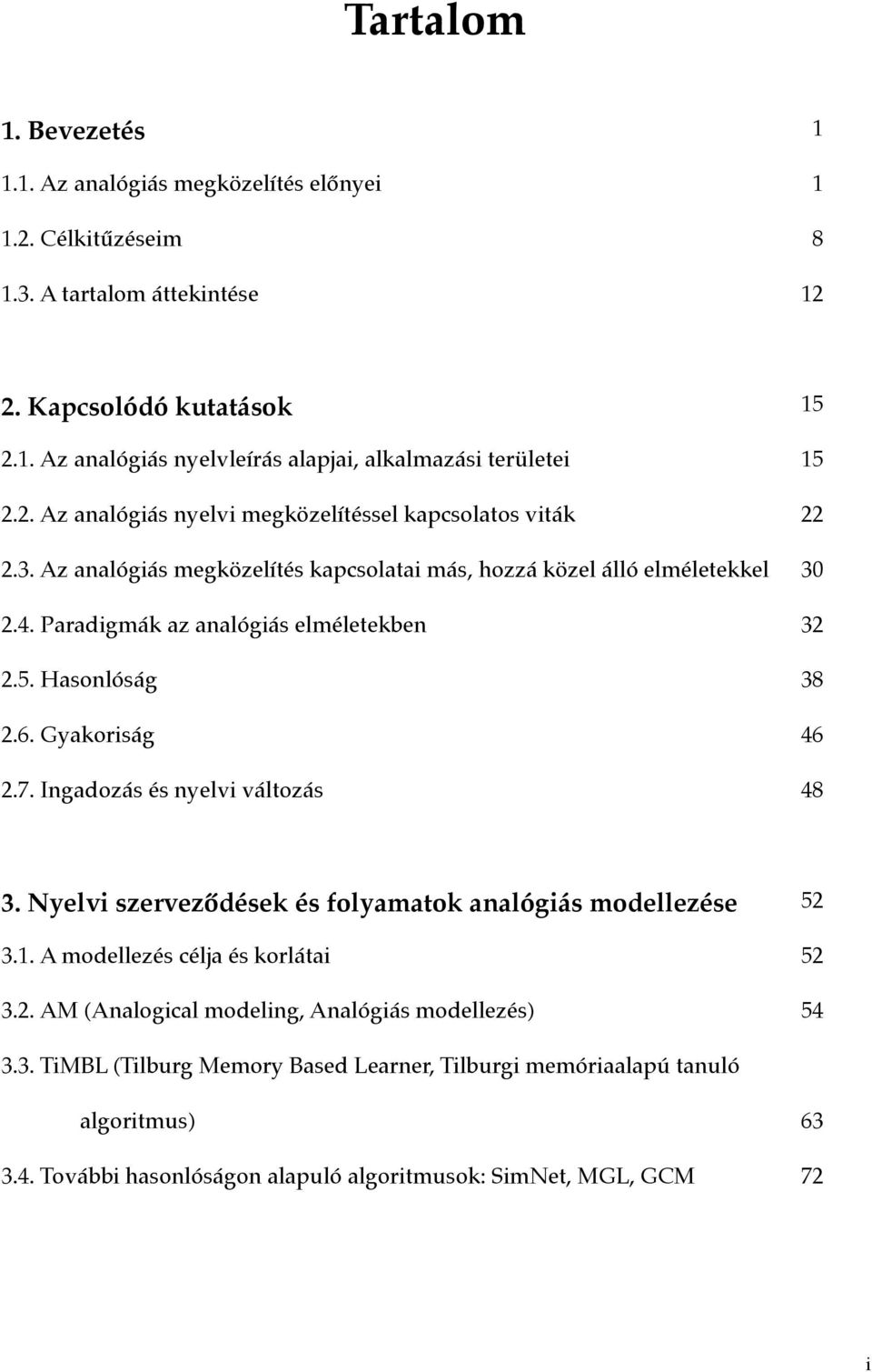 Hasonlóság 38 2.6. Gyakoriság 46 2.7. Ingadozás és nyelvi változás 48 3. Nyelvi szerveződések és folyamatok analógiás modellezése 52 3.. A modellezés célja és korlátai 52 3.2. AM (Analogical modeling, Analógiás modellezés) 54 3.