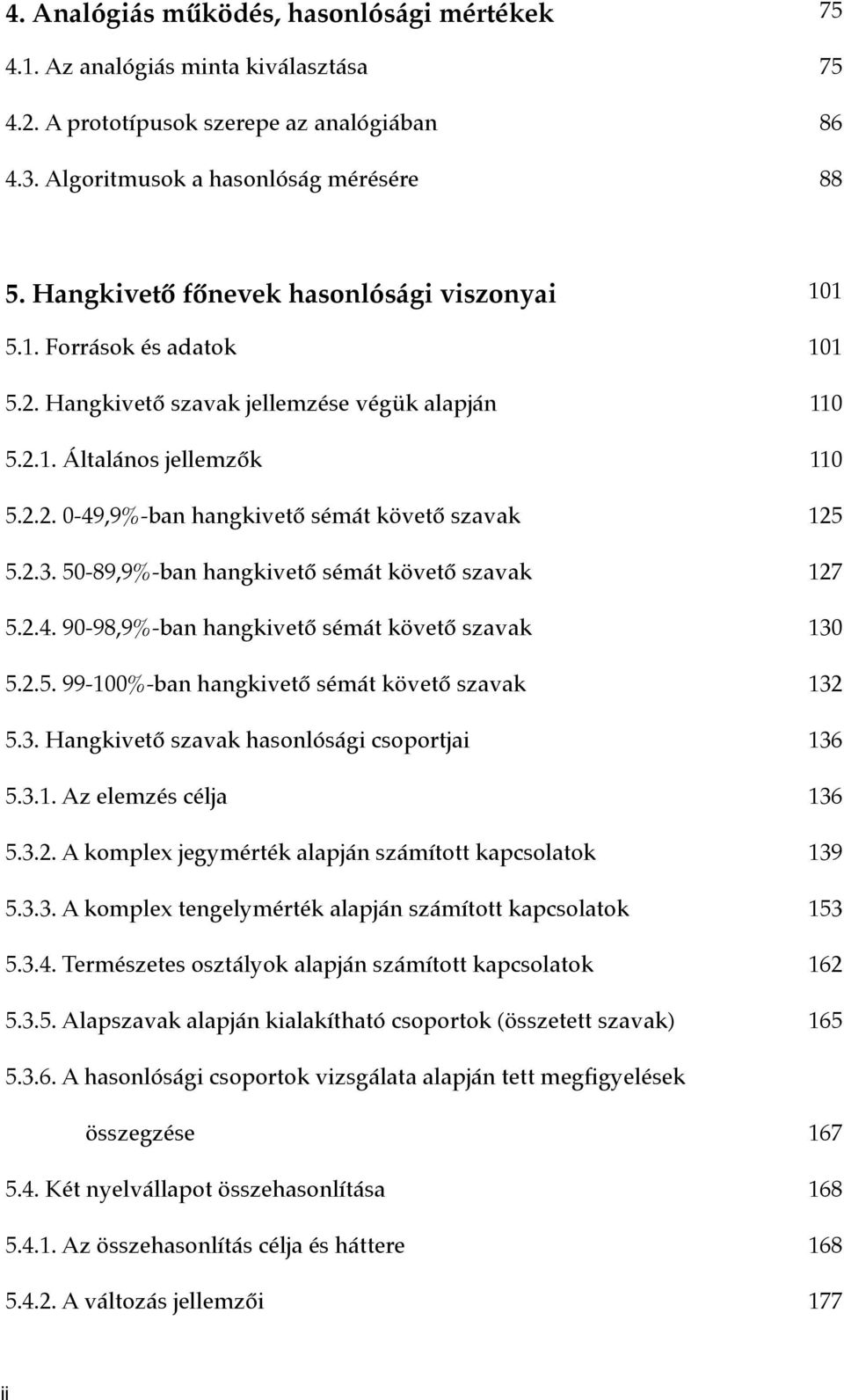 2.3. 50-89,9%-ban hangkivető sémát követő szavak 27 5.2.4. 90-98,9%-ban hangkivető sémát követő szavak 30 5.2.5. 99-00%-ban hangkivető sémát követő szavak 32 5.3. Hangkivető szavak hasonlósági csoportjai 36 5.