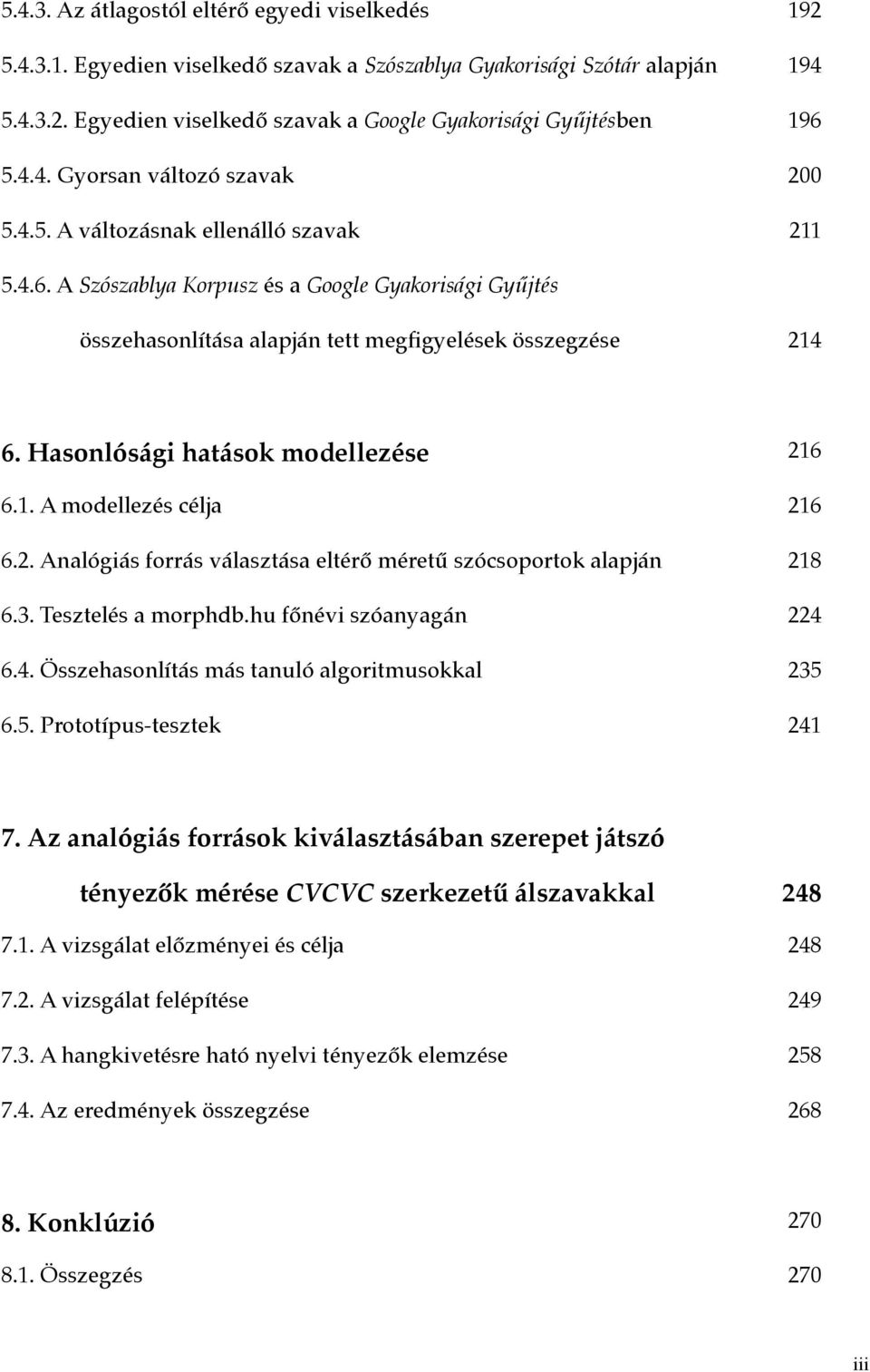 . A modellezés célja 26 6.2. Analógiás forrás választása eltérő méretű szócsoportok alapján 28 6.3. Tesztelés a morphdb.hu főnévi szóanyagán 224 6.4. Összehasonlítás más tanuló algoritmusokkal 235 6.