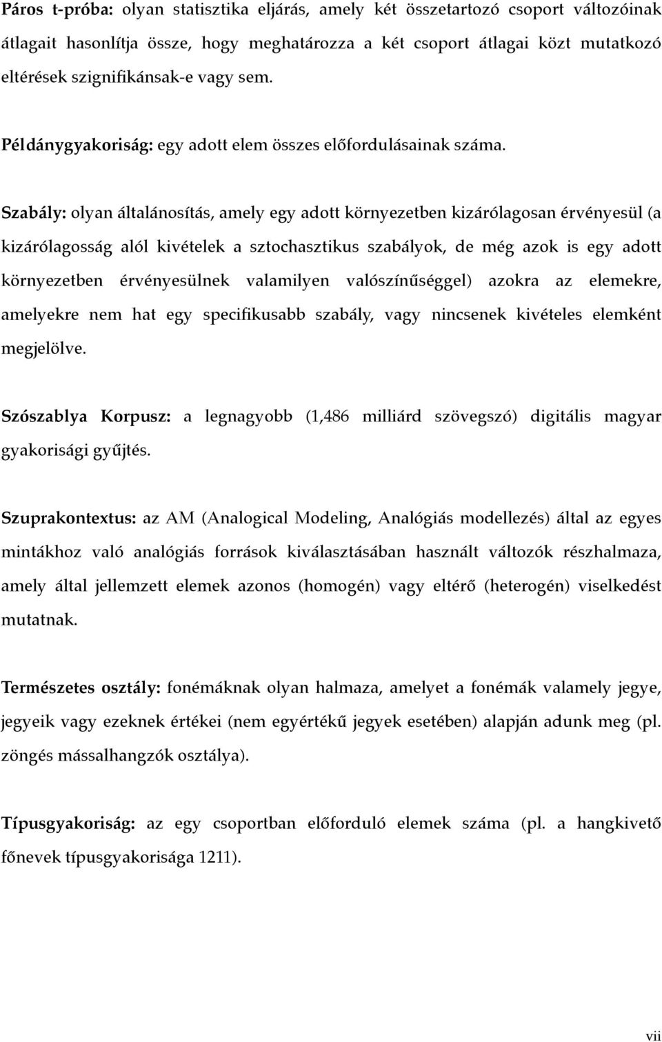 Szabály: olyan általánosítás, amely egy adott környezetben kizárólagosan érvényesül (a kizárólagosság alól kivételek a sztochasztikus szabályok, de még azok is egy adott környezetben érvényesülnek