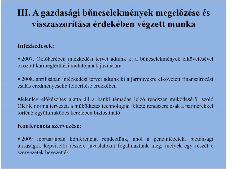 áprilisában intézkedési tervet adtunk ki a járművekre elkövetett finanszírozási csalás eredményesebb felderítése érdekében Jelenleg előkészítés alatta áll a banki támadás jelző rendszer