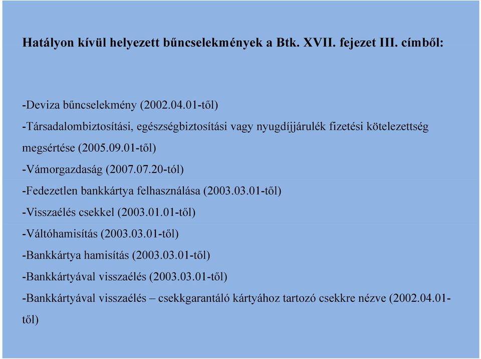 01-től) -Vámorgazdaság (2007.07.20-tól) -Fedezetlen bankkártya felhasználása (2003.03.01-től) -Visszaélés csekkel (2003.01.01-től) -Váltóhamisítás (2003.