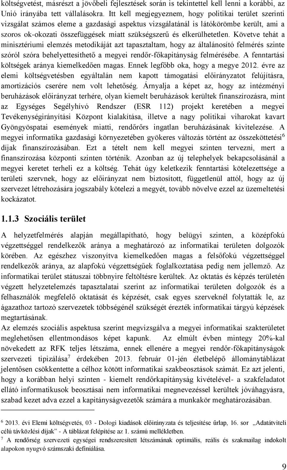 elkerülhetetlen. Követve tehát a minisztériumi elemzés metodikáját azt tapasztaltam, hogy az általánosító felmérés szinte szóról szóra behelyettesíthet a megyei rend r-f kapitányság felmérésébe.