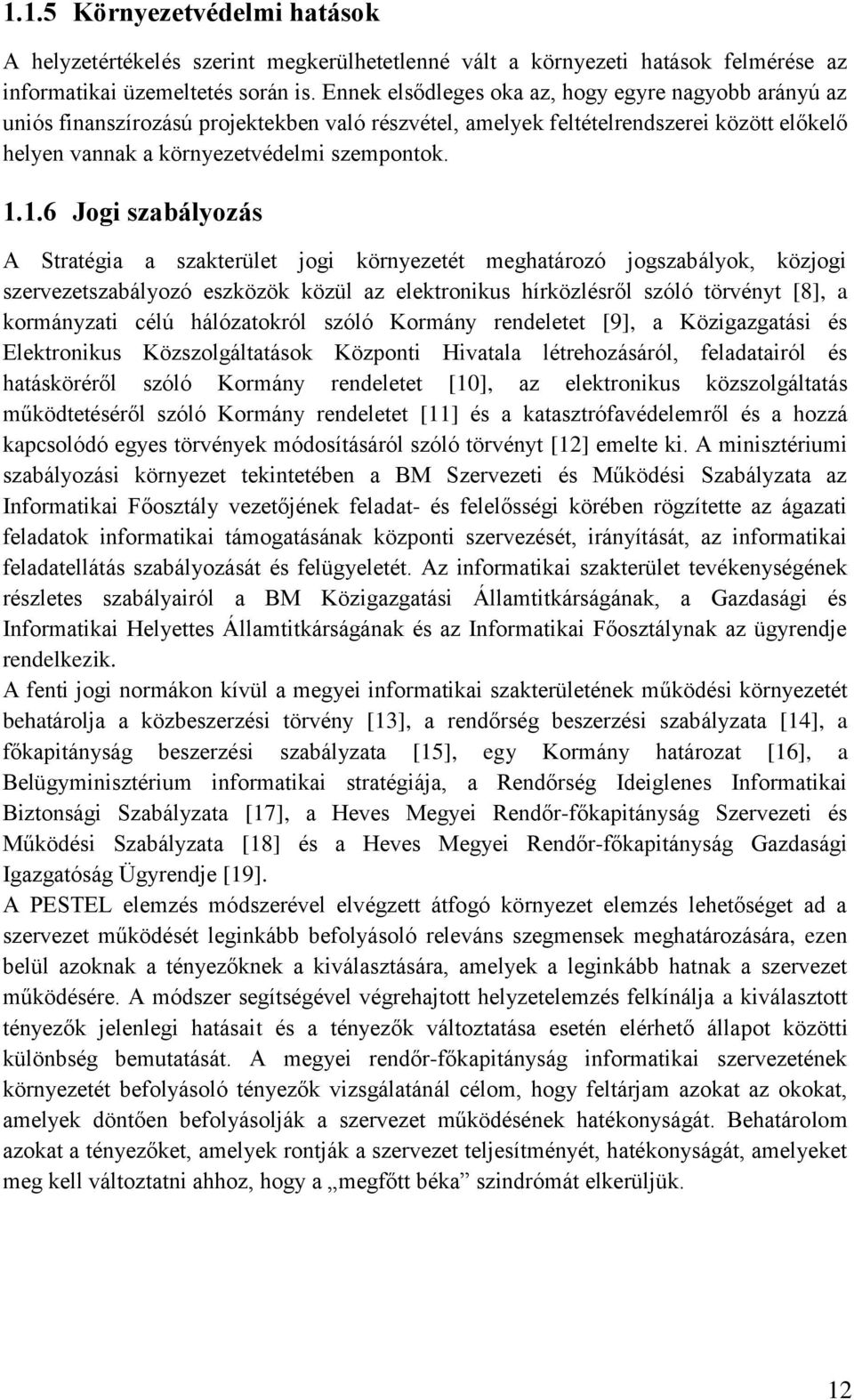 1.6 Jogi szabályozás A Stratégia a szakterület jogi környezetét meghatározó jogszabályok, közjogi szervezetszabályozó eszközök közül az elektronikus hírközlésr l szóló törvényt [8], a kormányzati