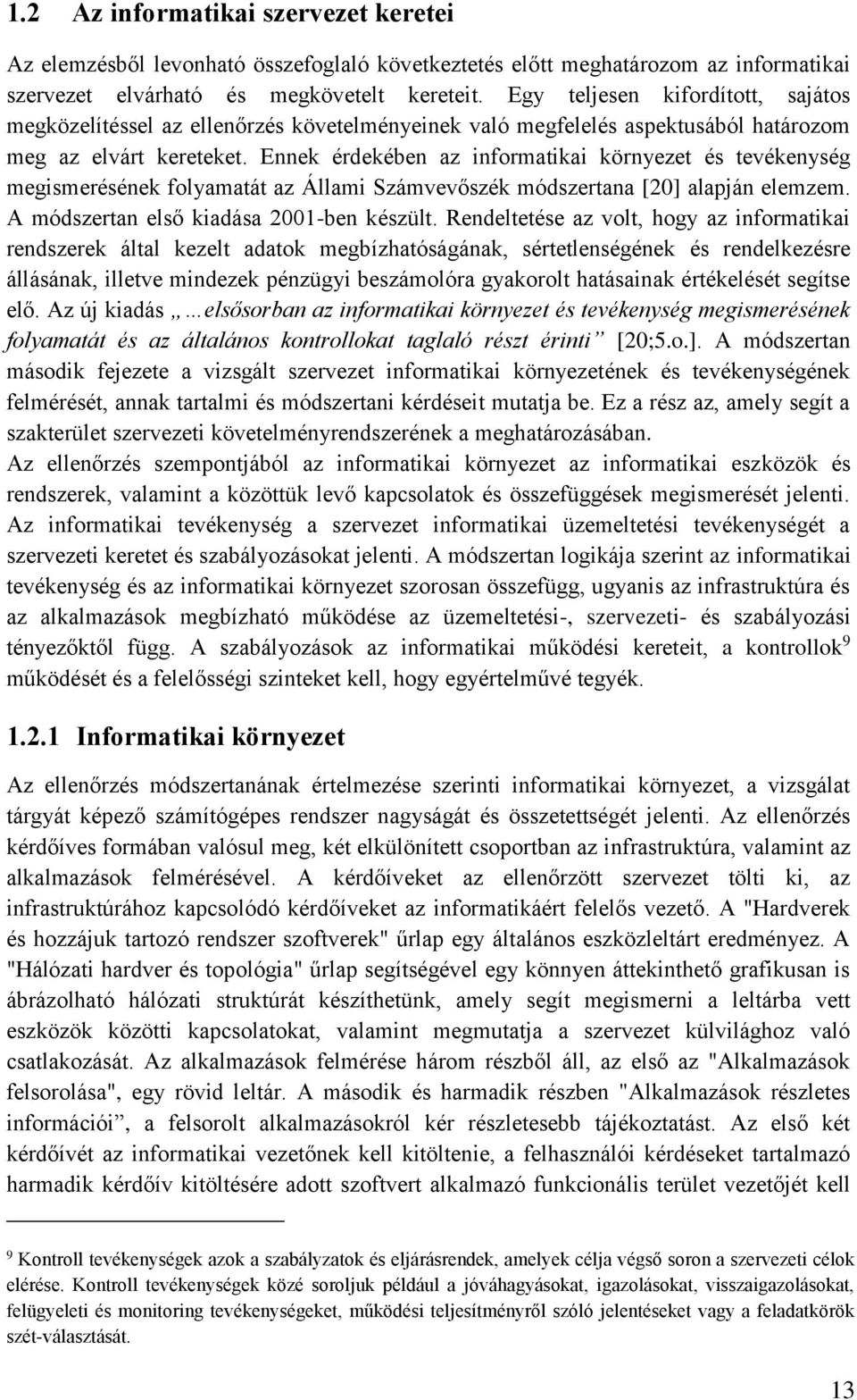 Ennek érdekében az informatikai környezet és tevékenység megismerésének folyamatát az Állami Számvev szék módszertana [20] alapján elemzem. A módszertan els kiadása 2001-ben készült.