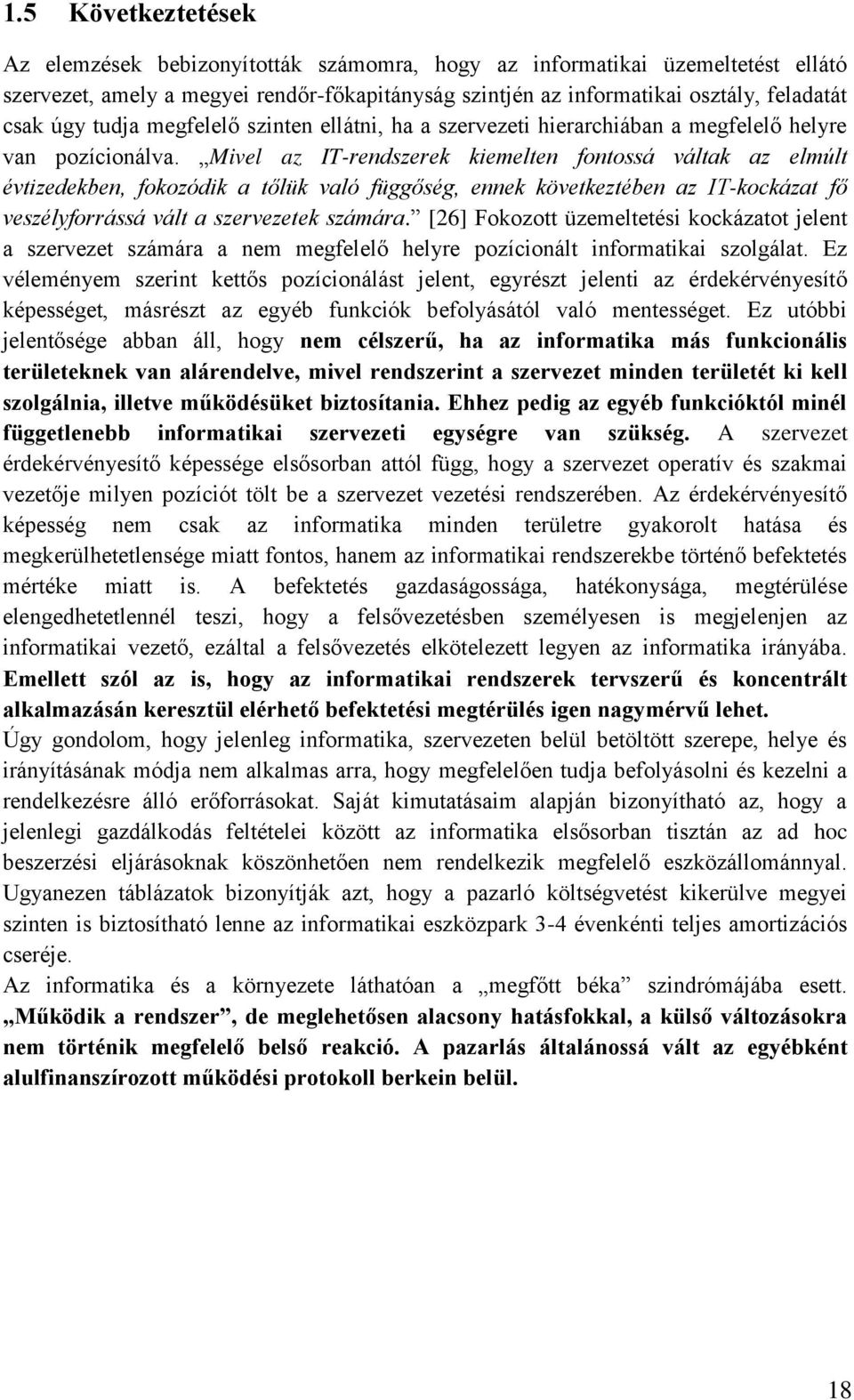 Mivel az IT-rendszerek kiemelten fontossá váltak az elmúlt évtizedekben, fokozódik a tőlük való függőség, ennek következtében az IT-kockázat fő veszélyforrássá vált a szervezetek számára.