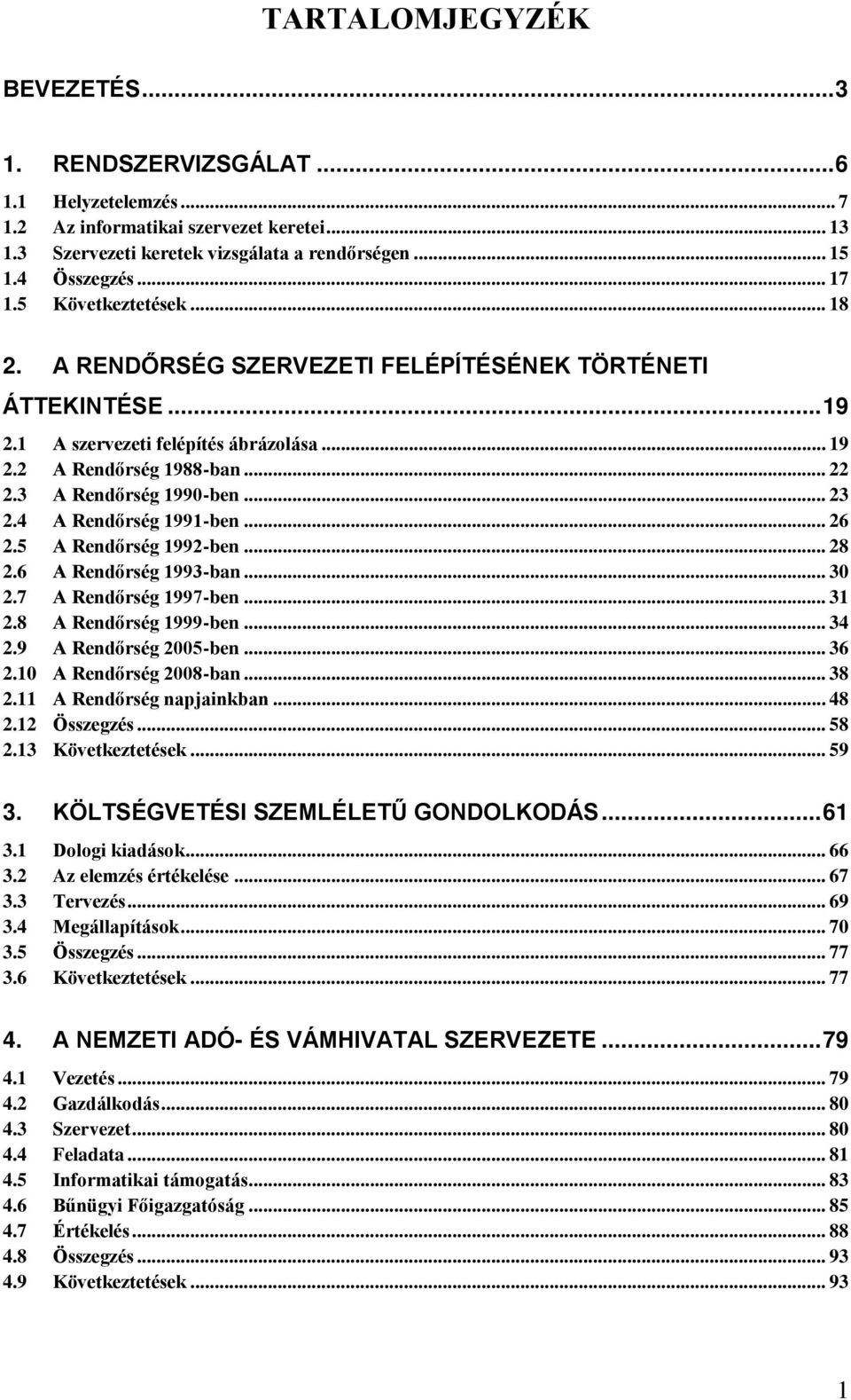 4 A Rend rség 1991-ben... 26 2.5 A Rend rség 1992-ben... 28 2.6 A Rend rség 1993-ban... 30 2.7 A Rend rség 1997-ben... 31 2.8 A Rend rség 1999-ben... 34 2.9 A Rend rség 200ő-ben... 36 2.