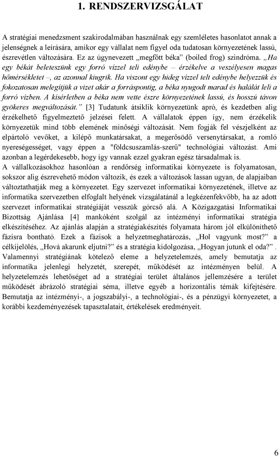 Ha viszont egy hideg vízzel telt edénybe helyezzük és fokozatosan melegítjük a vizet akár a forráspontig, a béka nyugodt marad és halálát leli a forró vízben.