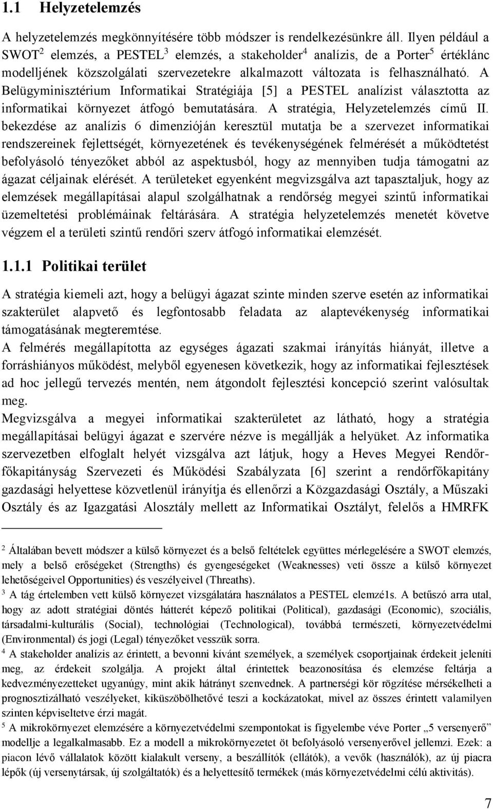 A Belügyminisztérium Informatikai Stratégiája [5] a PESTEL analízist választotta az informatikai környezet átfogó bemutatására. A stratégia, Helyzetelemzés című II.