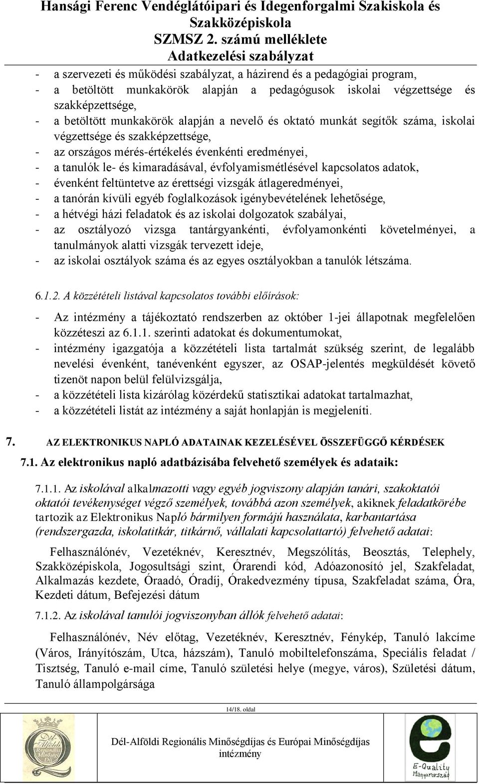 adatok, - évenként feltüntetve az érettségi vizsgák átlageredményei, - a tanórán kívüli egyéb foglalkozások igénybevételének lehetősége, - a hétvégi házi feladatok és az iskolai dolgozatok szabályai,