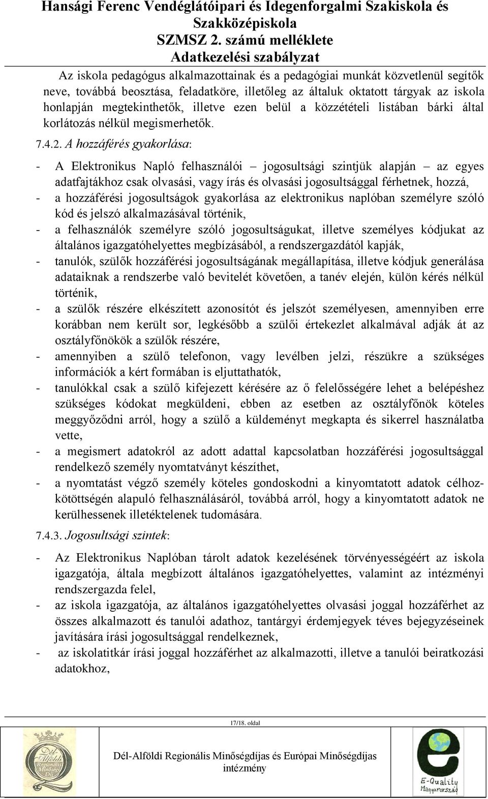 A hozzáférés gyakorlása: - A Elektronikus Napló felhasználói jogosultsági szintjük alapján az egyes adatfajtákhoz csak olvasási, vagy írás és olvasási jogosultsággal férhetnek, hozzá, - a hozzáférési