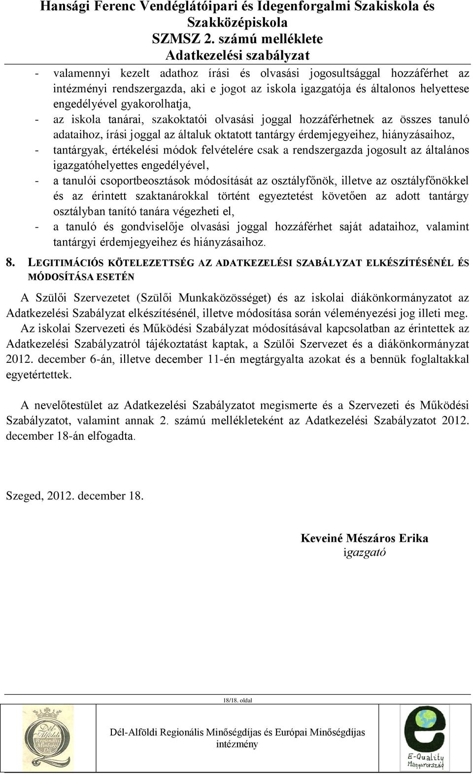 rendszergazda jogosult az általános igazgatóhelyettes engedélyével, - a tanulói csoportbeosztások módosítását az osztályfőnök, illetve az osztályfőnökkel és az érintett szaktanárokkal történt