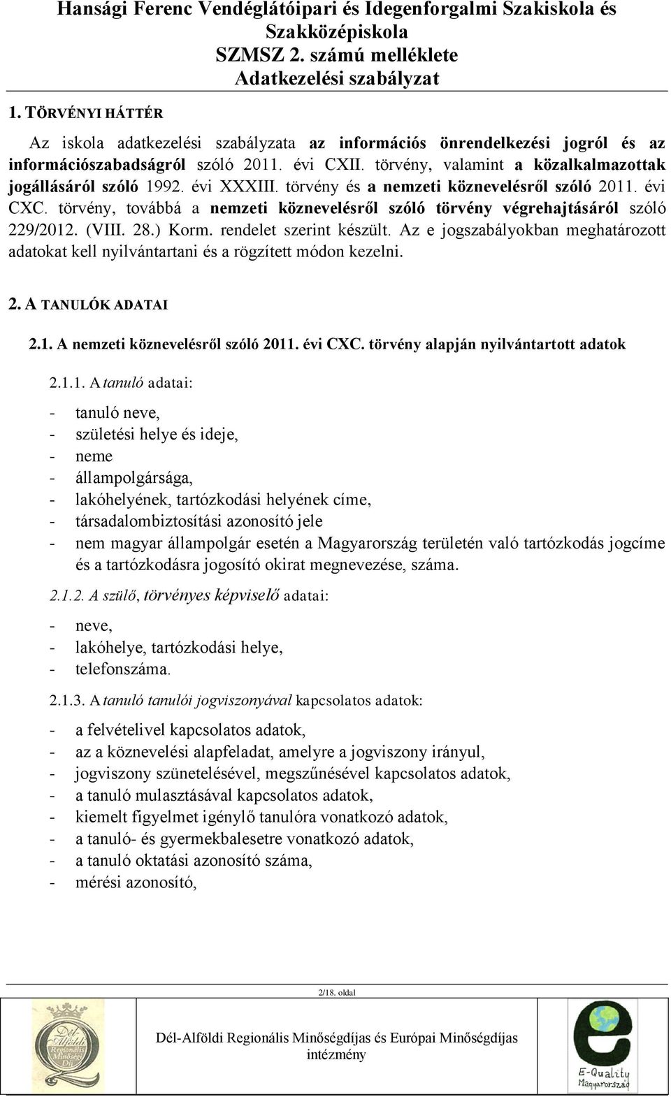 törvény, továbbá a nemzeti köznevelésről szóló törvény végrehajtásáról szóló 229/2012. (VIII. 28.) Korm. rendelet szerint készült.