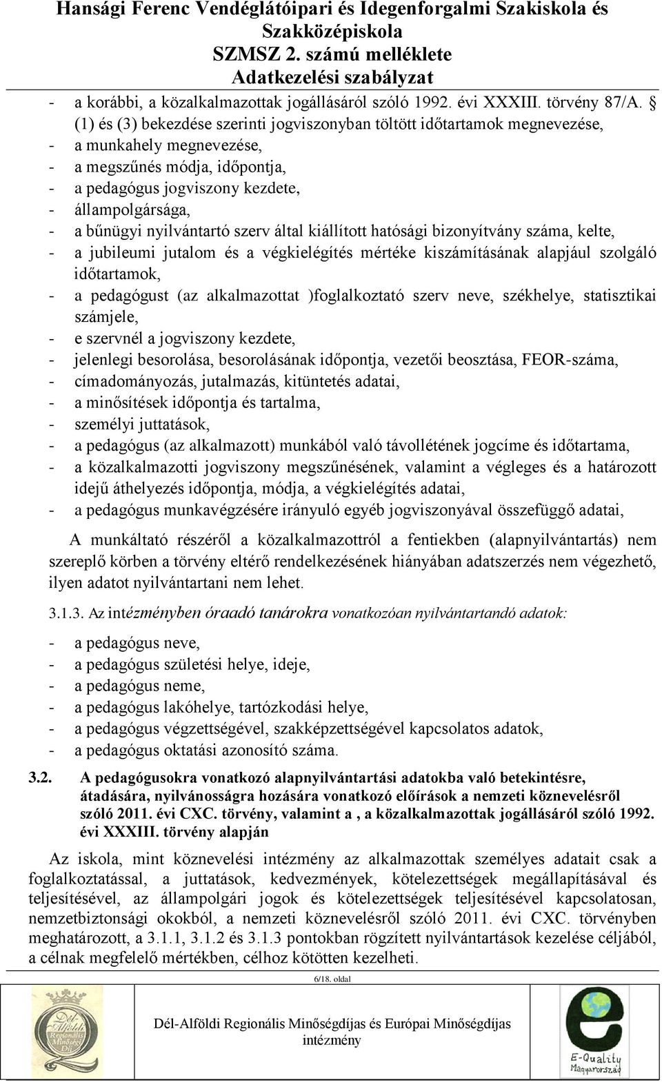 bűnügyi nyilvántartó szerv által kiállított hatósági bizonyítvány száma, kelte, - a jubileumi jutalom és a végkielégítés mértéke kiszámításának alapjául szolgáló időtartamok, - a pedagógust (az