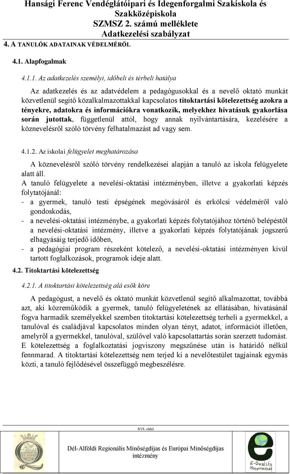 1. Az adatkezelés személyi, időbeli és térbeli hatálya Az adatkezelés és az adatvédelem a pedagógusokkal és a nevelő oktató munkát közvetlenül segítő közalkalmazottakkal kapcsolatos titoktartási