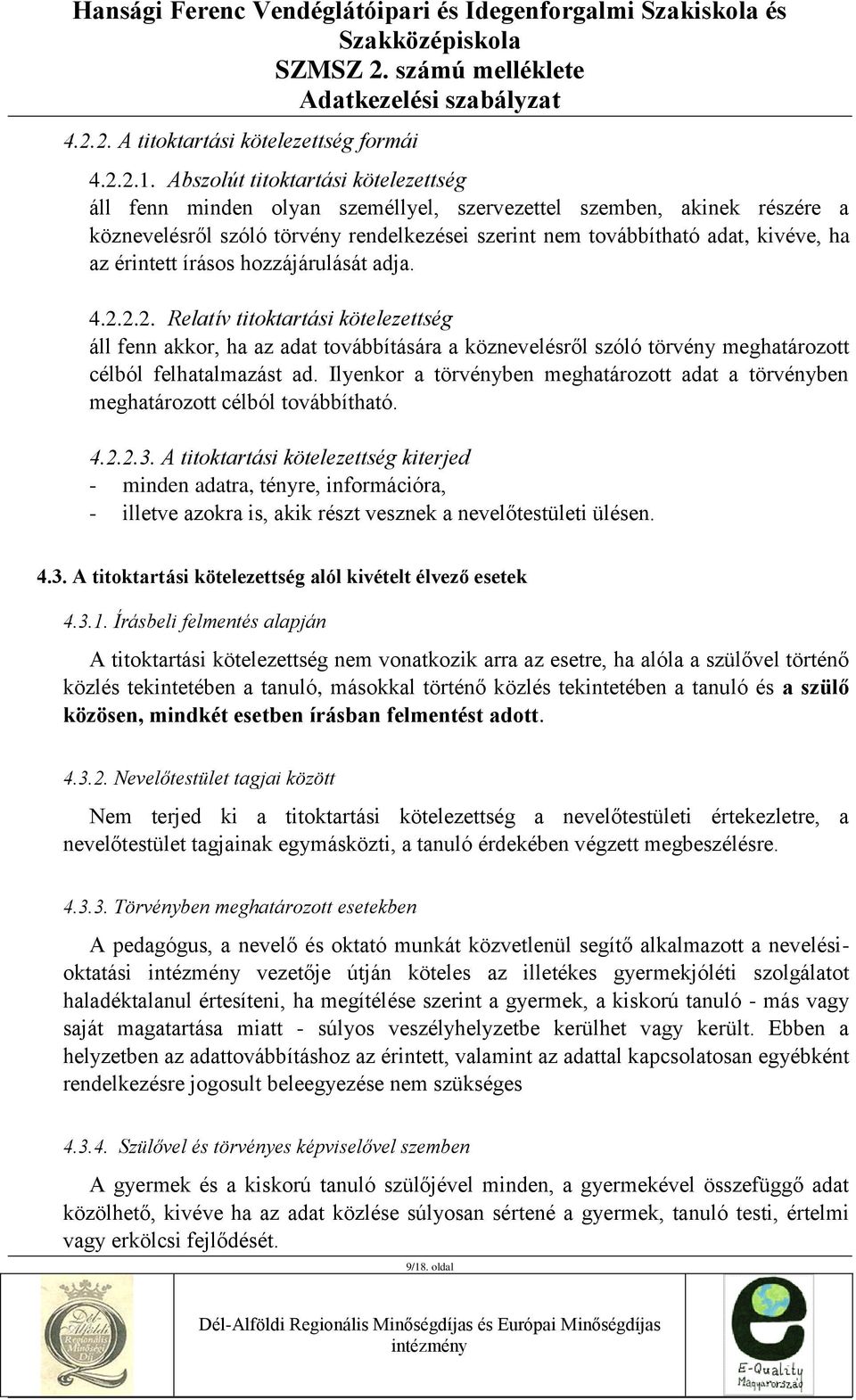 érintett írásos hozzájárulását adja. 4.2.2.2. Relatív titoktartási kötelezettség áll fenn akkor, ha az adat továbbítására a köznevelésről szóló törvény meghatározott célból felhatalmazást ad.