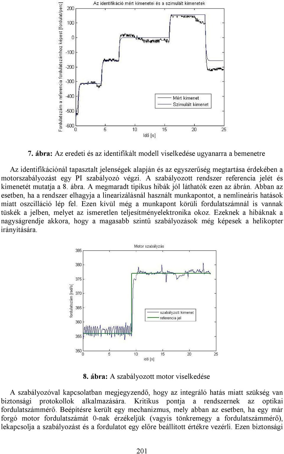 Abban az esetben, ha a rendszer elhagyja a linearizálásnál használt munkapontot, a nemlineáris hatások miatt oszcilláció lép fel.