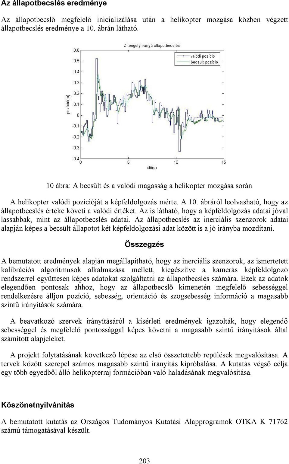 ábráról leolvasható, hogy az állapotbecslés értéke követi a valódi értéket. Az is látható, hogy a képfeldolgozás adatai jóval lassabbak, mint az állapotbecslés adatai.