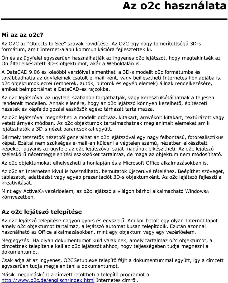 06 és későbbi verzióival elmentheti a 3D-s modellt o2c formátumba és továbbadhatja az ügyfeleinek csatolt e-mail-ként, vagy beillesztheti Internetes honlapjába is.