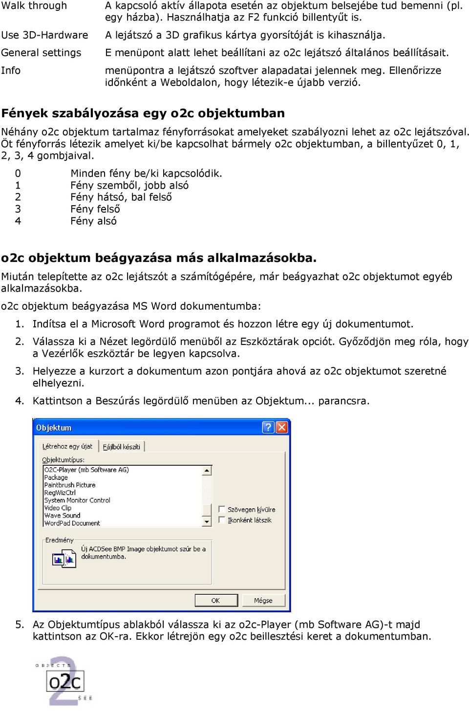 Ellenőrizze időnként a Weboldalon, hogy létezik-e újabb verzió. Fények szabályozása egy o2c objektumban Néhány o2c objektum tartalmaz fényforrásokat amelyeket szabályozni lehet az o2c lejátszóval.