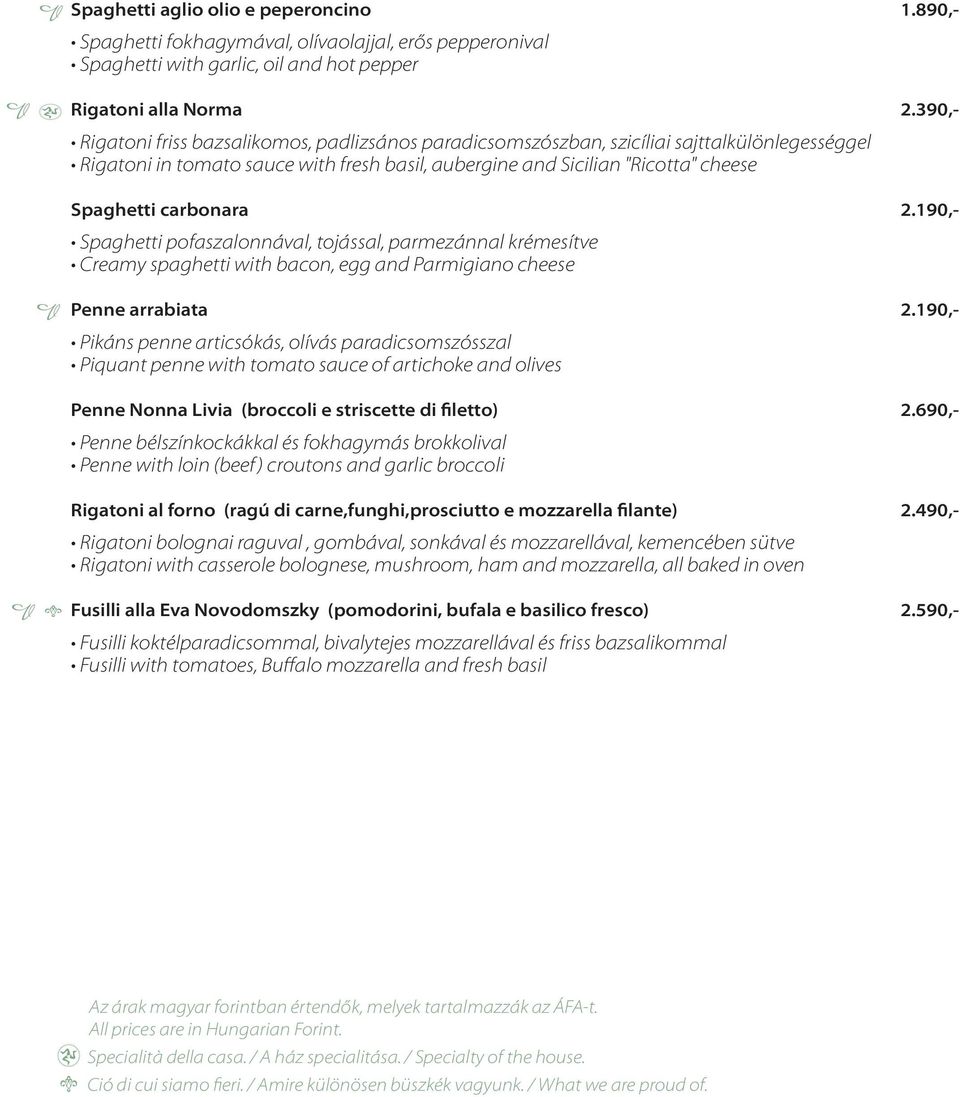 carbonara 2.190,- Spaghetti pofaszalonnával, tojással, parmezánnal krémesítve Creamy spaghetti with bacon, egg and Parmigiano cheese Penne arrabiata 2.