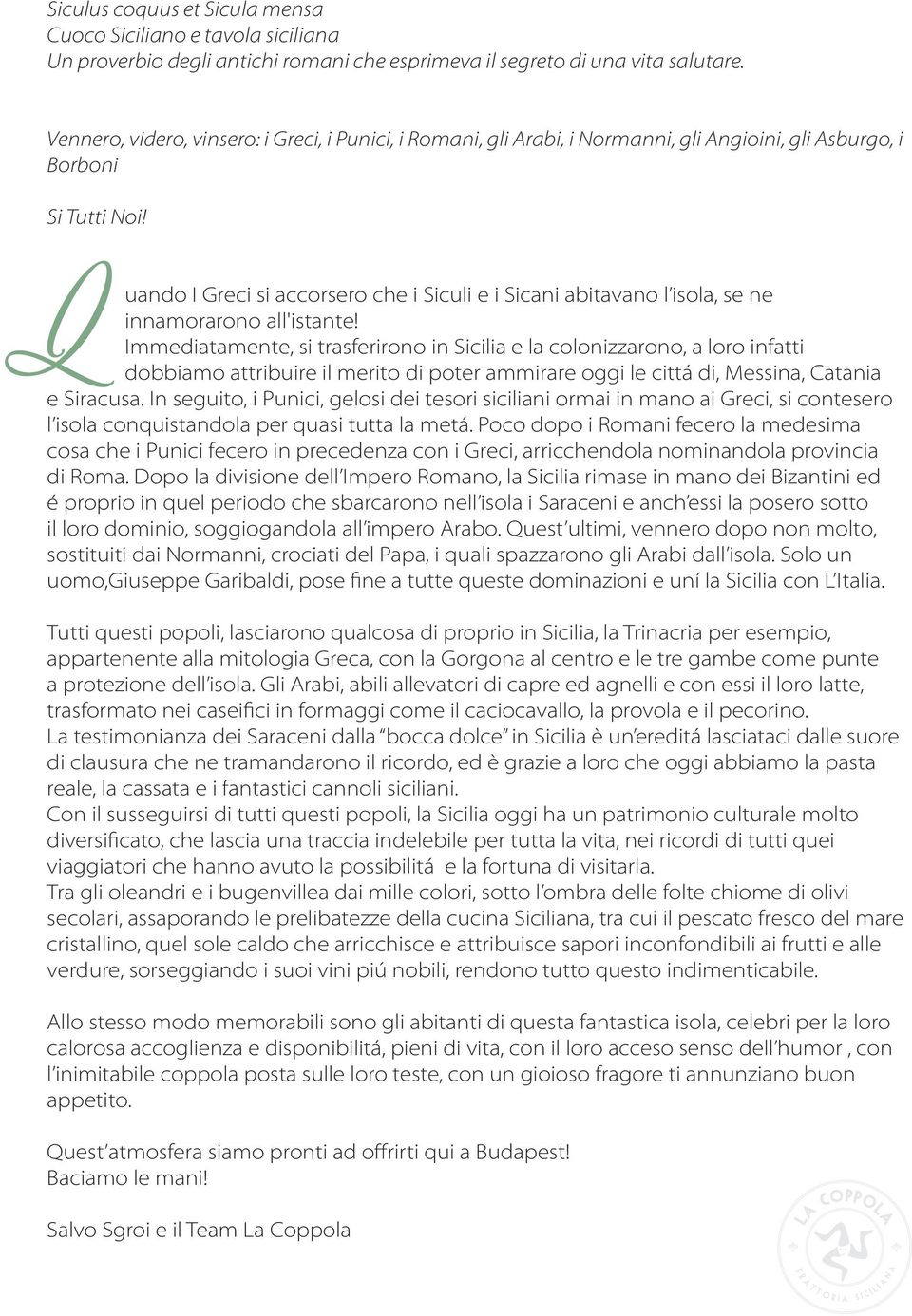 Q uando I Greci si accorsero che i Siculi e i Sicani abitavano l isola, se ne innamorarono all'istante!