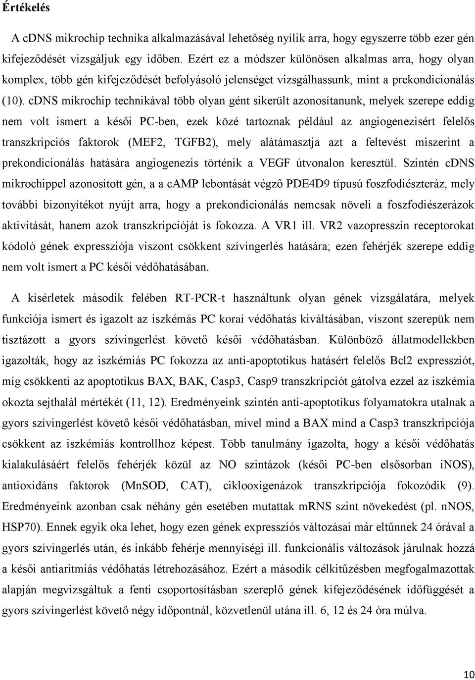 cdns mikrochip technikával több olyan gént sikerült azonosítanunk, melyek szerepe eddig nem volt ismert a késői PC-ben, ezek közé tartoznak például az angiogenezisért felelős transzkripciós faktorok