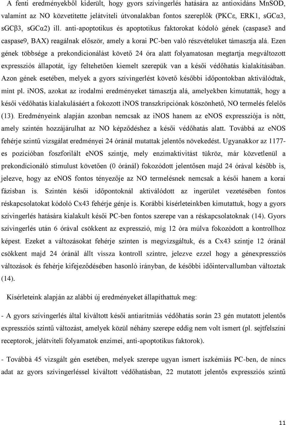 Ezen gének többsége a prekondicionálást követő 24 óra alatt folyamatosan megtartja megváltozott expressziós állapotát, így feltehetően kiemelt szerepük van a késői védőhatás kialakításában.