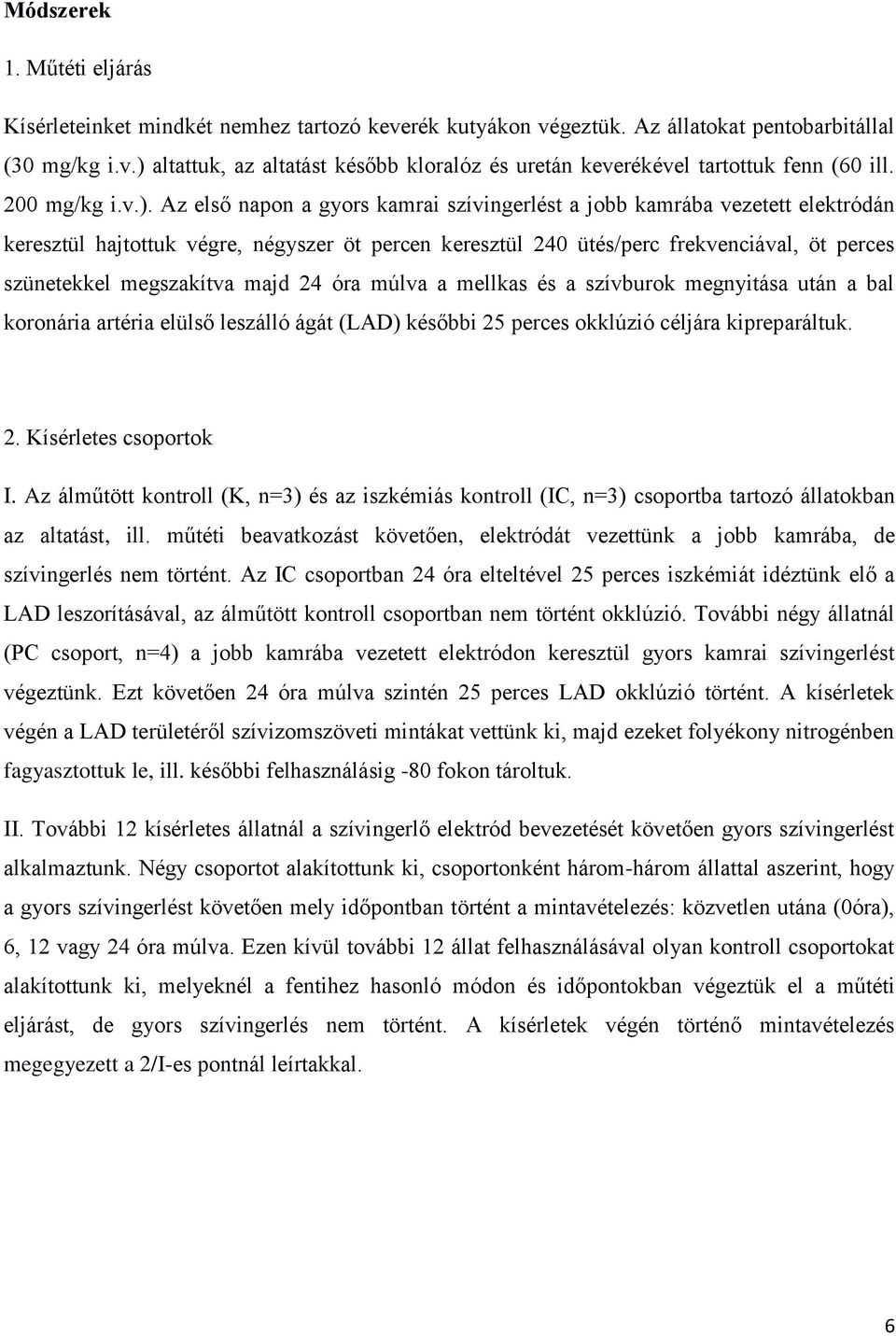 Az első napon a gyors kamrai szívingerlést a jobb kamrába vezetett elektródán keresztül hajtottuk végre, négyszer öt percen keresztül 240 ütés/perc frekvenciával, öt perces szünetekkel megszakítva