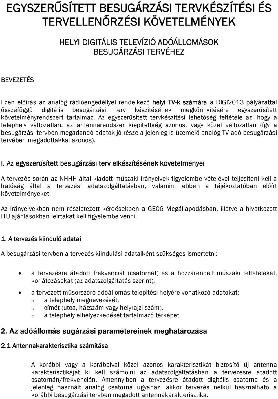 Az egyszerűsített tervkészítési lehetőség feltétele az, hogy a telephely változatlan, az antennarendszer kiépítettség azonos, vagy közel változatlan (így a besugárzási tervben megadandó adatok jó