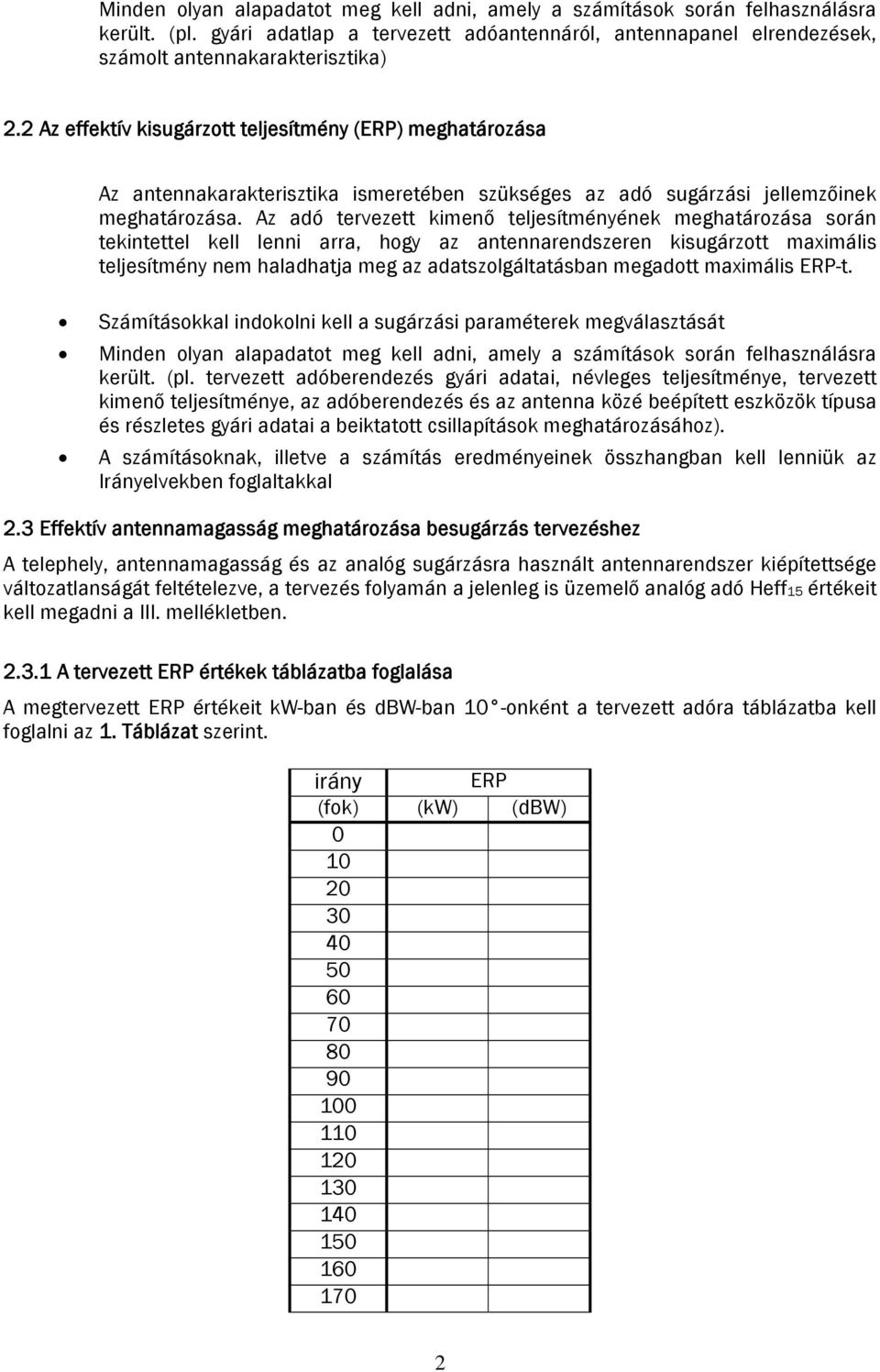 Az adó tervezett kimenő teljesítményének meghatározása során tekintettel kell lenni arra, hogy az antennarendszeren kisugárzott maximális teljesítmény nem haladhatja meg az adatszolgáltatásban